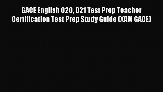 Read GACE English 020 021 Test Prep Teacher Certification Test Prep Study Guide (XAM GACE)