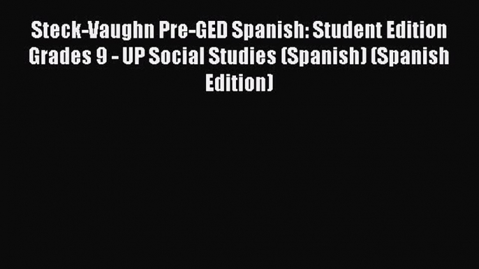 Read Steck-Vaughn Pre-GED Spanish: Student Edition Grades 9 - UP Social Studies (Spanish) (Spanish