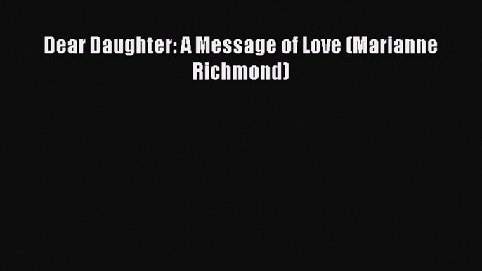 PDF Dear Daughter: A Message of Love (Marianne Richmond)  EBook