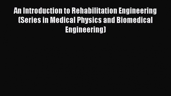 [Read Book] An Introduction to Rehabilitation Engineering (Series in Medical Physics and Biomedical