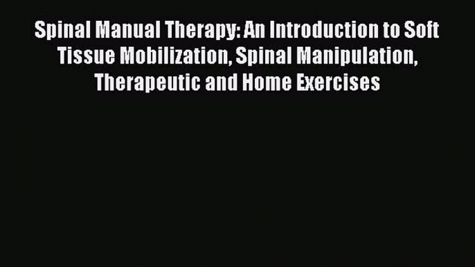 [Read Book] Spinal Manual Therapy: An Introduction to Soft Tissue Mobilization Spinal Manipulation