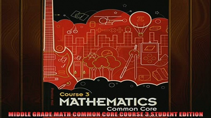 READ book  MIDDLE GRADE MATH COMMON CORE COURSE 3 STUDENT EDITION Full Free