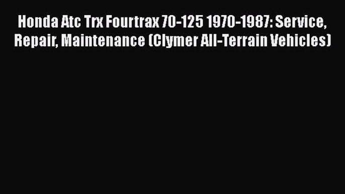 [Read Book] Honda Atc Trx Fourtrax 70-125 1970-1987: Service Repair Maintenance (Clymer All-Terrain