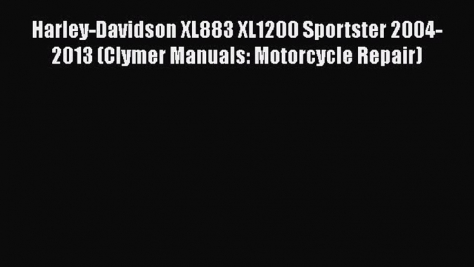 [Read Book] Harley-Davidson XL883 XL1200 Sportster 2004-2013 (Clymer Manuals: Motorcycle Repair)