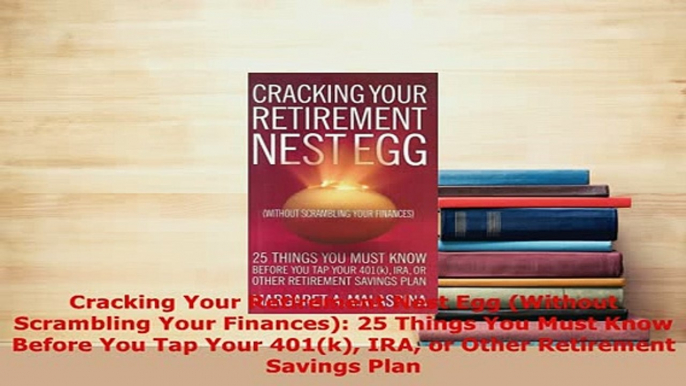 Download  Cracking Your Retirement Nest Egg Without Scrambling Your Finances 25 Things You Must  Read Online