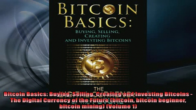 READ book  Bitcoin Basics Buying Selling Creating and Investing Bitcoins  The Digital Currency of  FREE BOOOK ONLINE