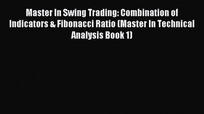 Read Master In Swing Trading: Combination of Indicators & Fibonacci Ratio (Master In Technical