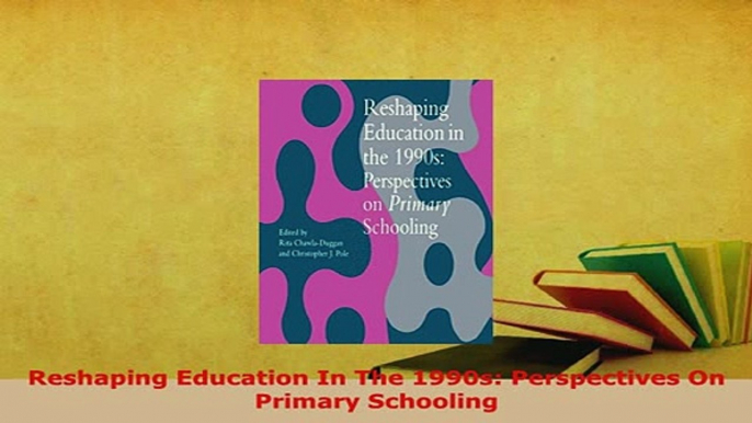 PDF  Reshaping Education In The 1990s Perspectives On Primary Schooling Download Full Ebook