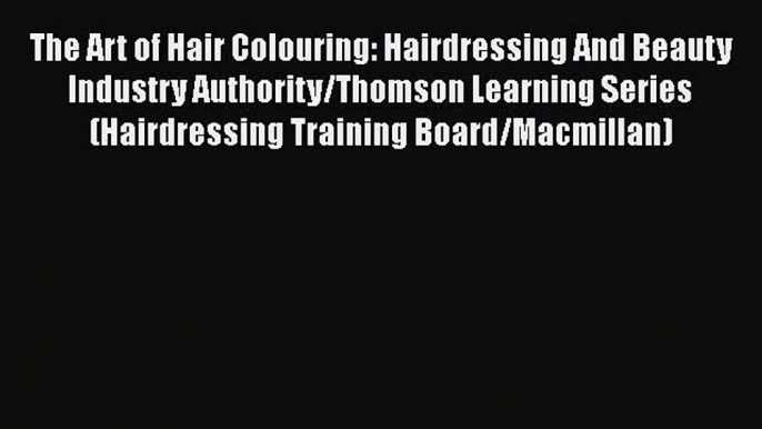 [Read book] The Art of Hair Colouring: Hairdressing And Beauty Industry Authority/Thomson Learning