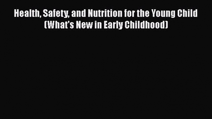 [Read book] Health Safety and Nutrition for the Young Child (What's New in Early Childhood)