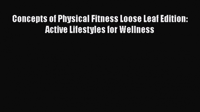 [Read book] Concepts of Physical Fitness Loose Leaf Edition: Active Lifestyles for Wellness