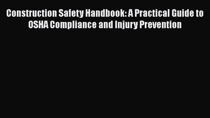 [Read book] Construction Safety Handbook: A Practical Guide to OSHA Compliance and Injury Prevention