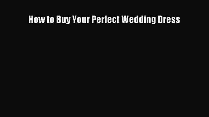 [Read book] How to Buy Your Perfect Wedding Dress [Download] Full Ebook