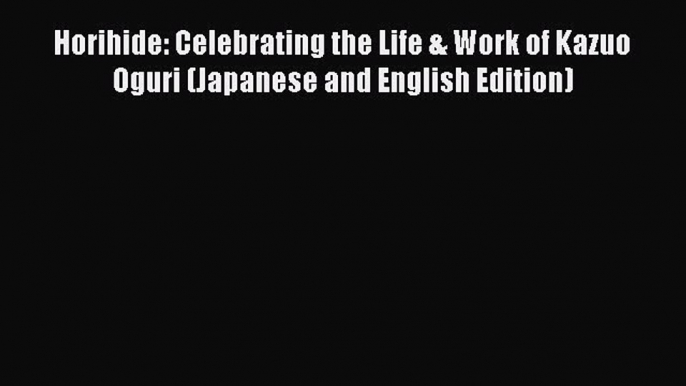 [Read book] Horihide: Celebrating the Life & Work of Kazuo Oguri (Japanese and English Edition)