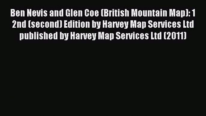 Read Ben Nevis and Glen Coe (British Mountain Map): 1 2nd (second) Edition by Harvey Map Services