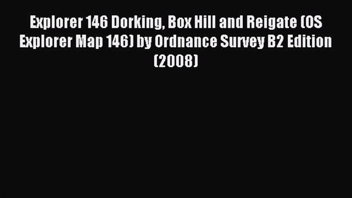 Download Explorer 146 Dorking Box Hill and Reigate (OS Explorer Map 146) by Ordnance Survey