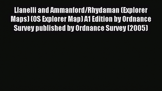 Read Llanelli and Ammanford/Rhydaman (Explorer Maps) (OS Explorer Map) A1 Edition by Ordnance