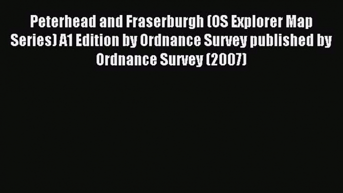 Read Peterhead and Fraserburgh (OS Explorer Map Series) A1 Edition by Ordnance Survey published