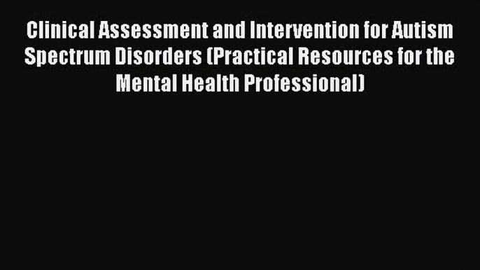 [Read book] Clinical Assessment and Intervention for Autism Spectrum Disorders (Practical Resources