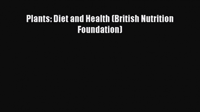 [Read Book] Plants: Diet and Health (British Nutrition Foundation)  EBook