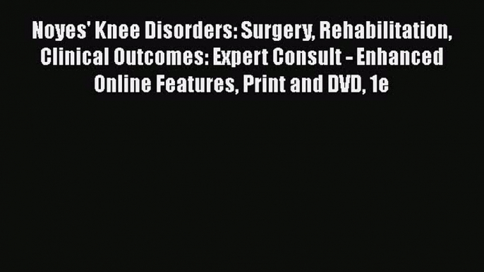 [Read book] Noyes' Knee Disorders: Surgery Rehabilitation Clinical Outcomes: Expert Consult