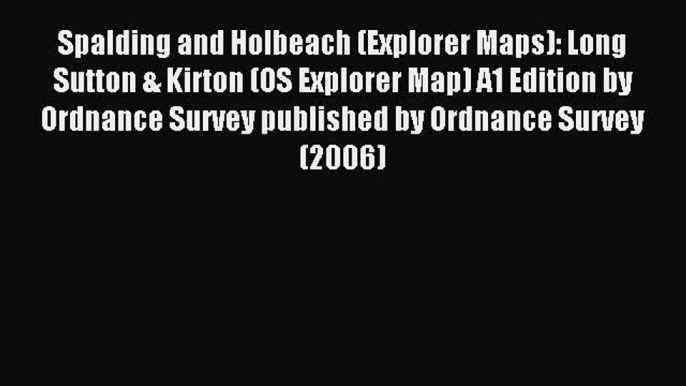 Read Spalding and Holbeach (Explorer Maps): Long Sutton & Kirton (OS Explorer Map) A1 Edition