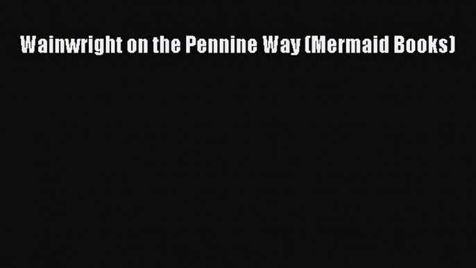 Download Wainwright on the Pennine Way (Mermaid Books) Ebook Free