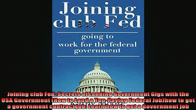 FREE PDF  Joining club Fed Secrets of Landing Government Gigs with the USA Government How to Land  FREE BOOOK ONLINE