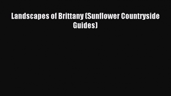 Read Landscapes of Brittany (Sunflower Countryside Guides) Ebook Free