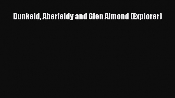 Read Dunkeld Aberfeldy and Glen Almond (Explorer) Ebook Free