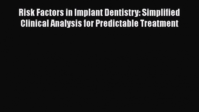 [Read Book] Risk Factors in Implant Dentistry: Simplified Clinical Analysis for Predictable