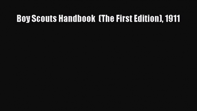 Read Boy Scouts Handbook  (The First Edition) 1911 Ebook Free