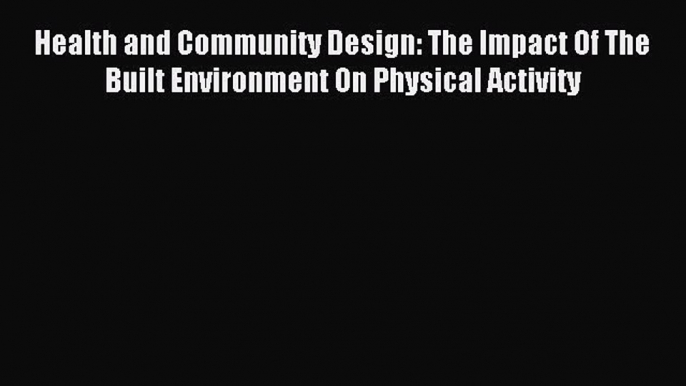 Read Health and Community Design: The Impact Of The Built Environment On Physical Activity