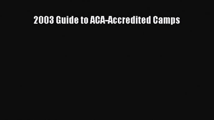 Read 2003 Guide to ACA-Accredited Camps Ebook Free