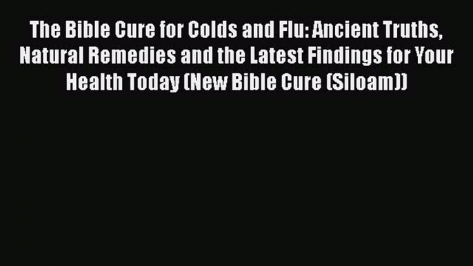 [Read Book] The Bible Cure for Colds and Flu: Ancient Truths Natural Remedies and the Latest