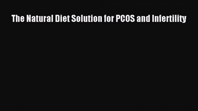 [Read Book] The Natural Diet Solution for PCOS and Infertility  EBook