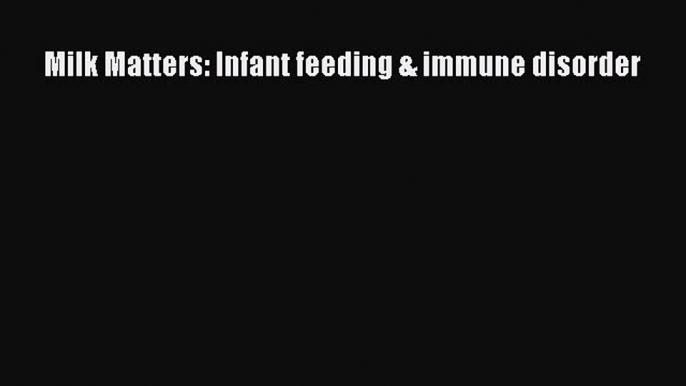 [Read Book] Milk Matters: Infant feeding & immune disorder Free PDF