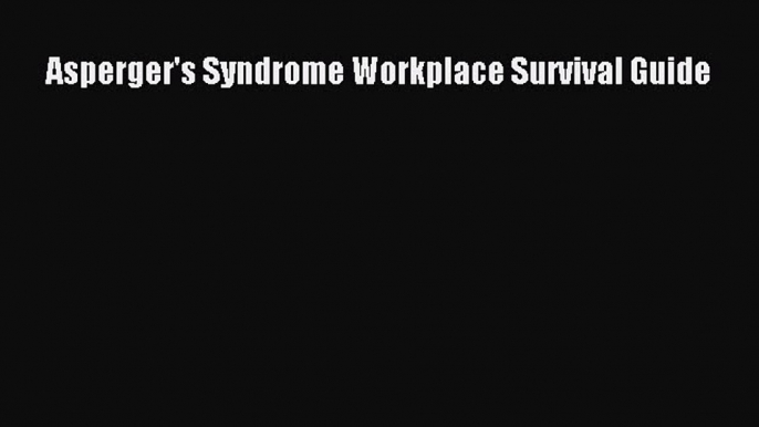 [Read Book] Asperger's Syndrome Workplace Survival Guide  EBook