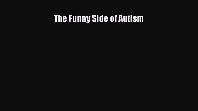 [Read Book] The Funny Side of Autism  EBook