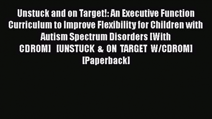 [Read Book] Unstuck and on Target!: An Executive Function Curriculum to Improve Flexibility