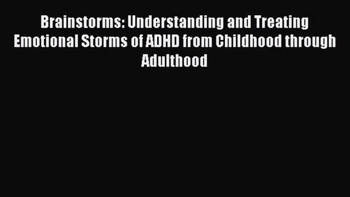 [Read Book] Brainstorms: Understanding and Treating Emotional Storms of ADHD from Childhood