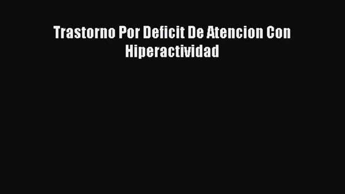 [Read Book] Trastorno Por Deficit De Atencion Con Hiperactividad  EBook