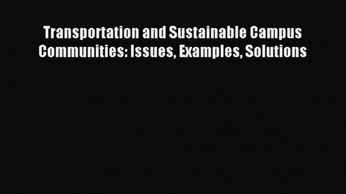 Read Transportation and Sustainable Campus Communities: Issues Examples Solutions Ebook Free