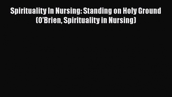 [Read Book] Spirituality In Nursing: Standing on Holy Ground (O'Brien Spirituality in Nursing)