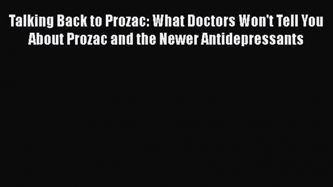 [PDF] Talking Back to Prozac: What Doctors Won't Tell You About Prozac and the Newer Antidepressants