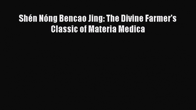 [Read Book] Shén Nóng Bencao Jing: The Divine Farmer's Classic of Materia Medica  EBook