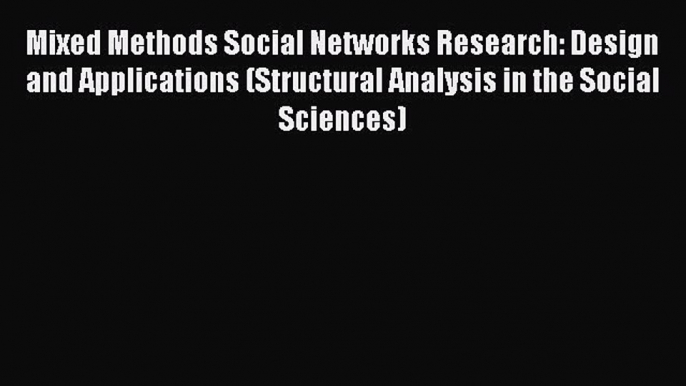 Read Mixed Methods Social Networks Research: Design and Applications (Structural Analysis in