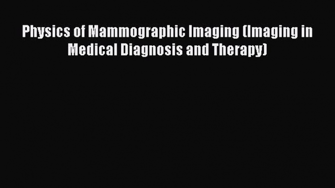 [Read Book] Physics of Mammographic Imaging (Imaging in Medical Diagnosis and Therapy)  Read