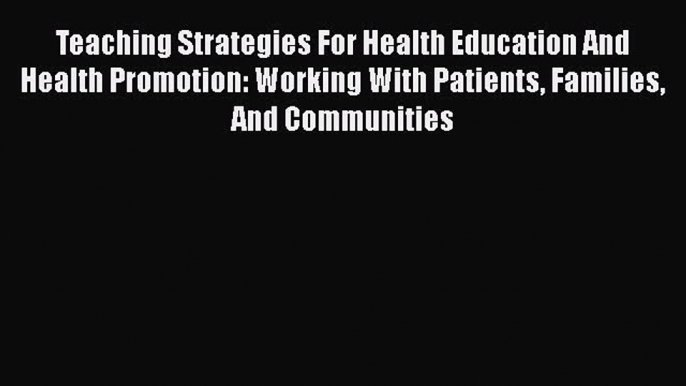 PDF Teaching Strategies For Health Education And Health Promotion: Working With Patients Families