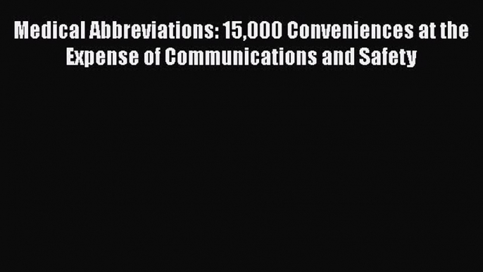 Download Medical Abbreviations: 15000 Conveniences at the Expense of Communications and Safety